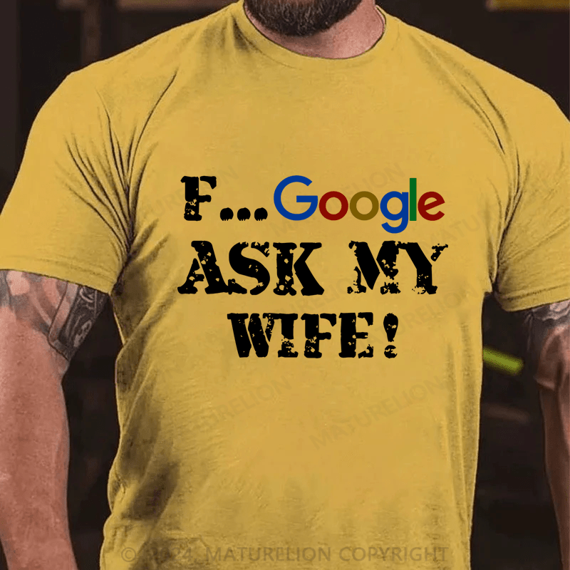 Maturelion F...Google Ask My Wife Cotton T-Shirt