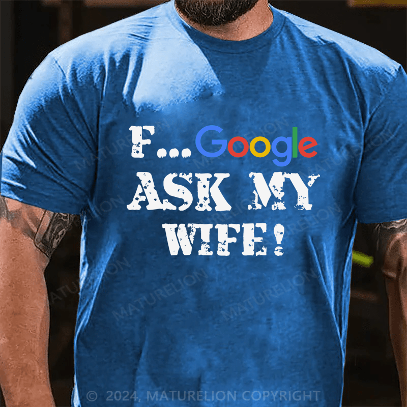 Maturelion F...Google Ask My Wife Cotton T-Shirt