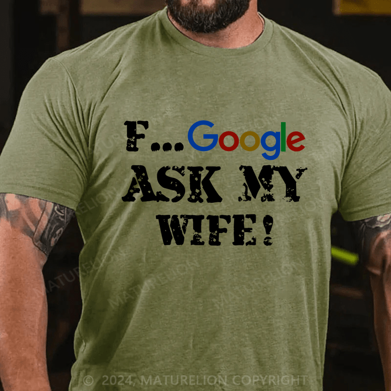 Maturelion F...Google Ask My Wife Cotton T-Shirt