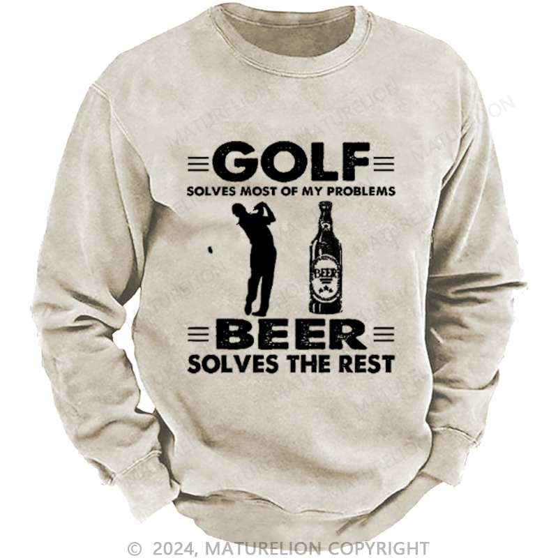 Maturelion Golf Solves Most Of My Problems Beer Solves The Rest Custom Sweatshirt