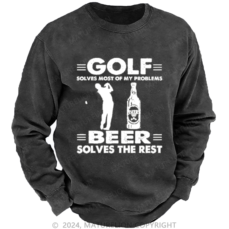 Maturelion Golf Solves Most Of My Problems Beer Solves The Rest Custom Sweatshirt