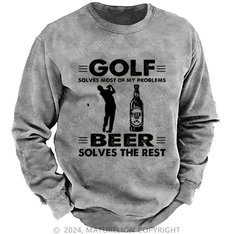 Maturelion Golf Solves Most Of My Problems Beer Solves The Rest Custom Sweatshirt