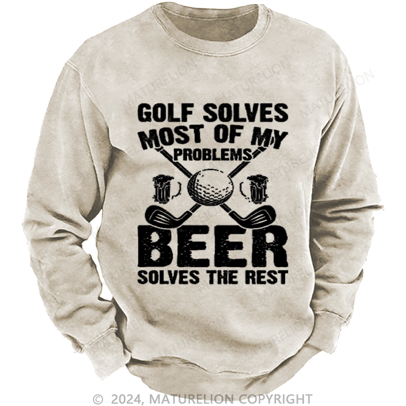 Maturelion Golf Solves Most of My Problems Beer Solves the Rest Custom Sweatshirt