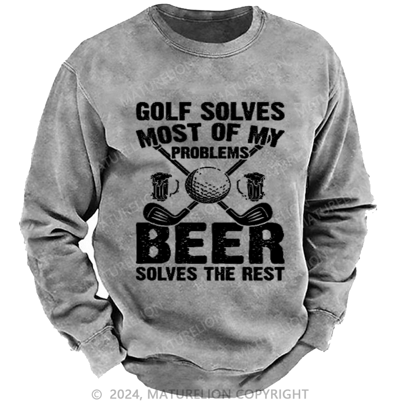 Maturelion Golf Solves Most of My Problems Beer Solves the Rest Custom Sweatshirt