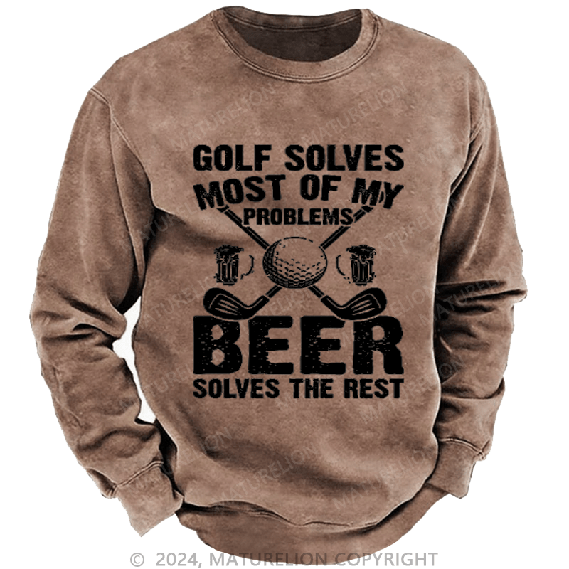 Maturelion Golf Solves Most of My Problems Beer Solves the Rest Custom Sweatshirt