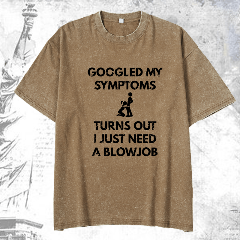 Maturelion Googled My Symptoms Turns Out I Just Need A Blowjob DTG Printing Washed  Cotton T-shirt