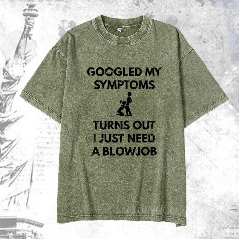 Maturelion Googled My Symptoms Turns Out I Just Need A Blowjob DTG Printing Washed  Cotton T-shirt