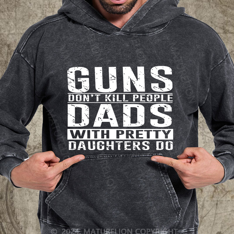 Maturelion Guns Don't Kill People Dads With Pretty Daughters Do DTG Printing Washed Hoodie