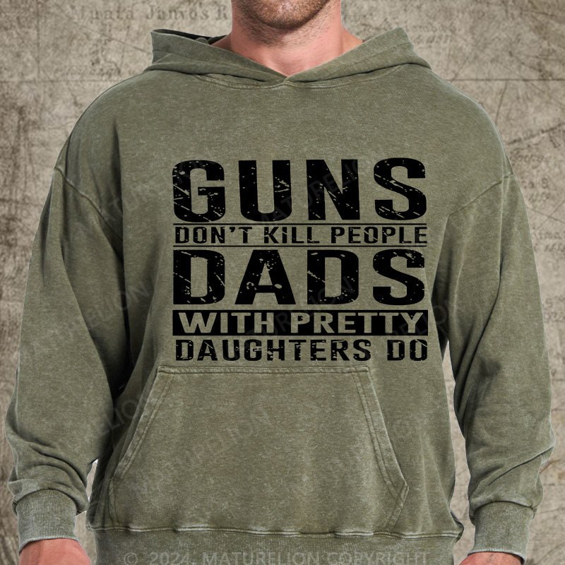 Maturelion Guns Don't Kill People Dads With Pretty Daughters Do DTG Printing Washed Hoodie