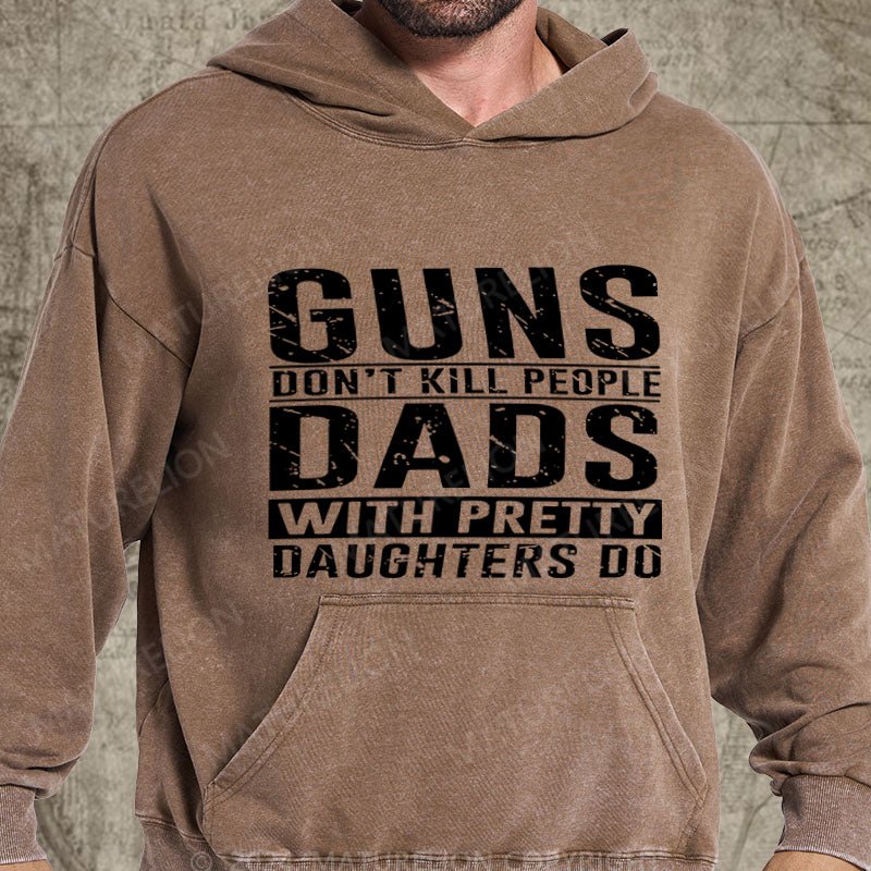 Maturelion Guns Don't Kill People Dads With Pretty Daughters Do DTG Printing Washed Hoodie