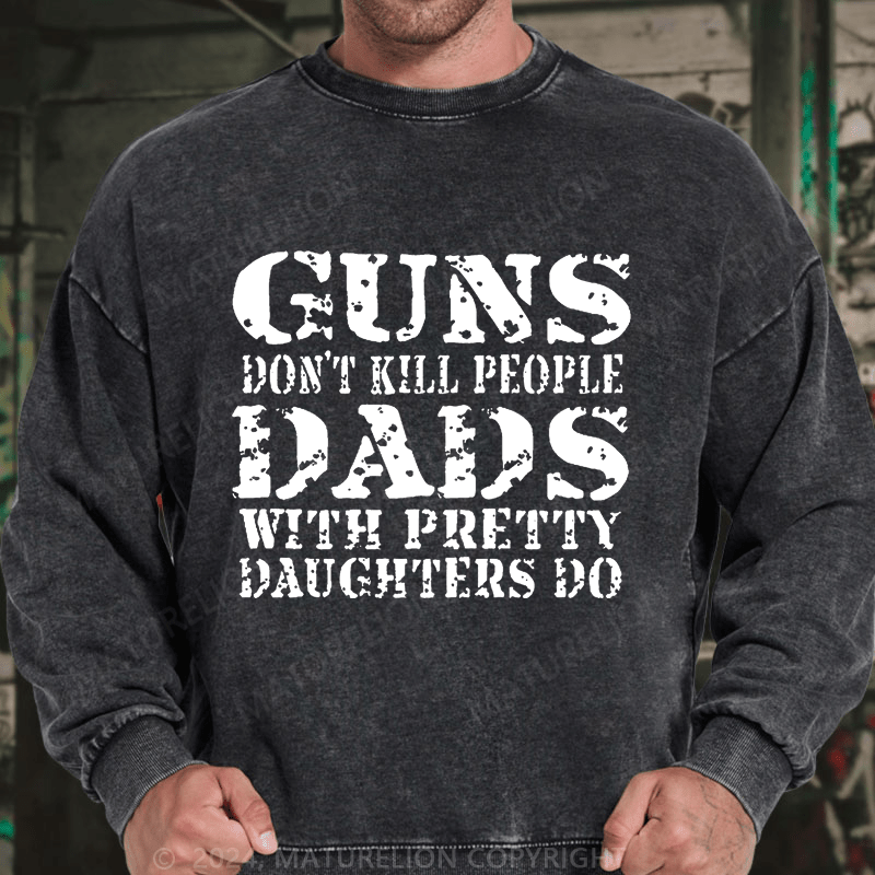 Maturelion Guns Don't Kill People Dads With Pretty Daughters Do Funny Dad DTG Printing Washed sweatshirt