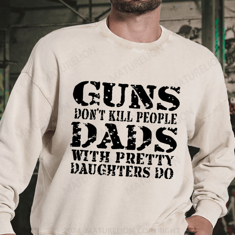 Maturelion Guns Don't Kill People Dads With Pretty Daughters Do Funny Dad DTG Printing Washed sweatshirt