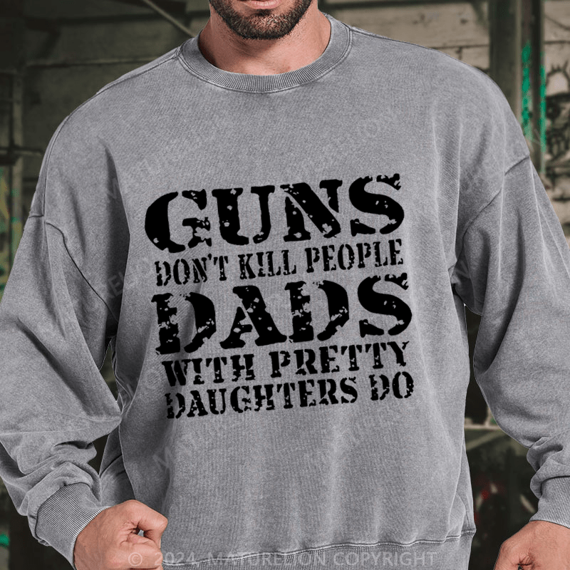 Maturelion Guns Don't Kill People Dads With Pretty Daughters Do Funny Dad DTG Printing Washed sweatshirt