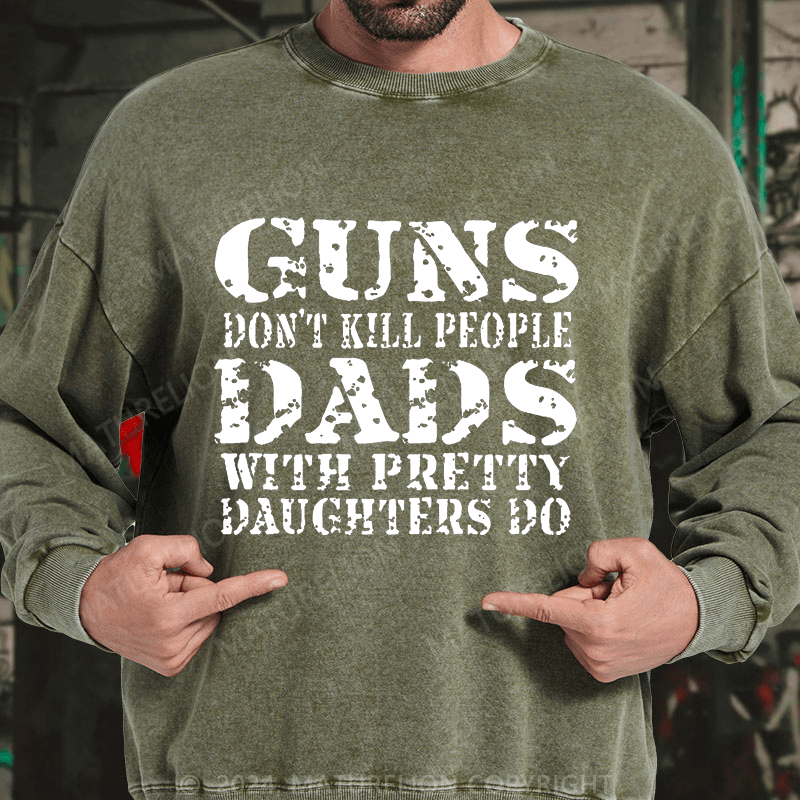 Maturelion Guns Don't Kill People Dads With Pretty Daughters Do Funny Dad DTG Printing Washed sweatshirt