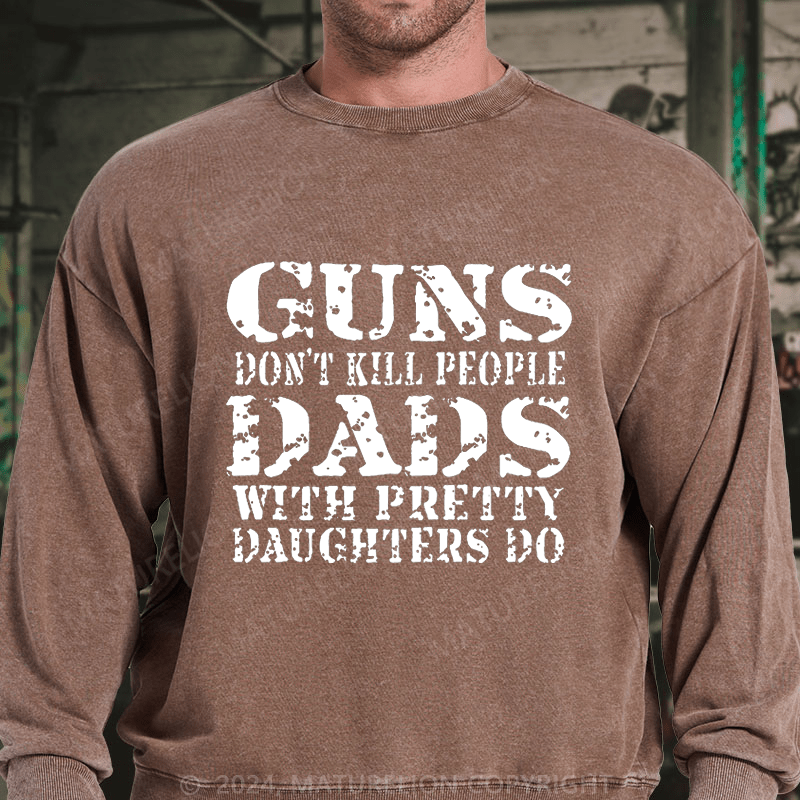 Maturelion Guns Don't Kill People Dads With Pretty Daughters Do Funny Dad DTG Printing Washed sweatshirt