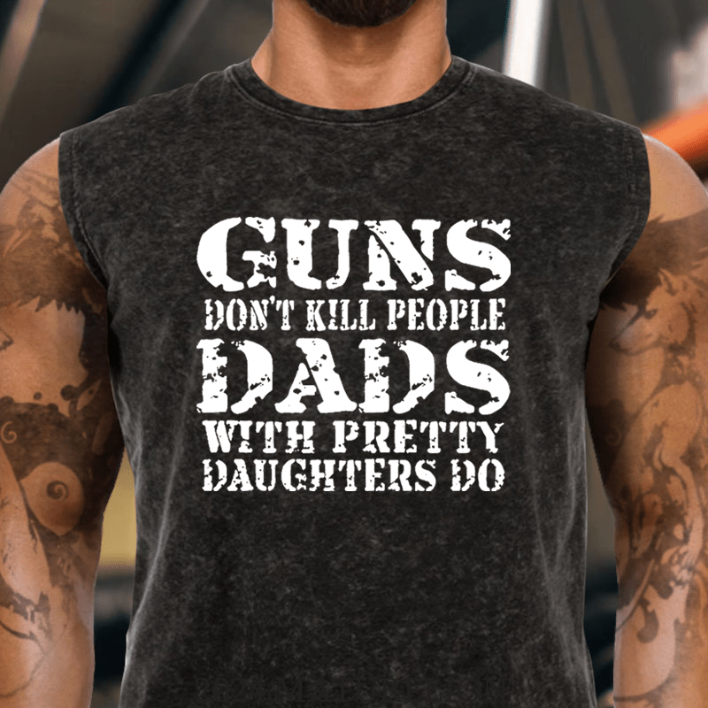 Maturelion Guns Don't Kill People Dads With Pretty Daughters Do Funny Dad Tank Top