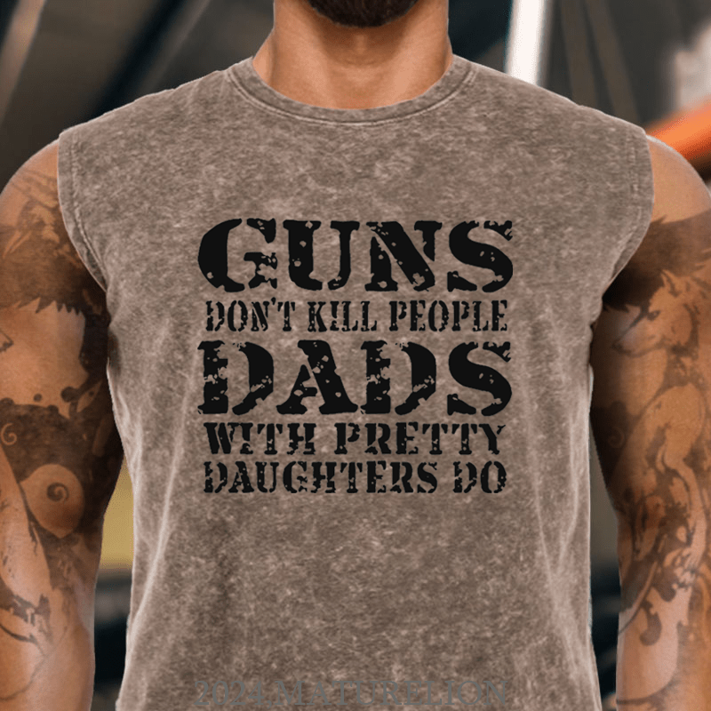 Maturelion Guns Don't Kill People Dads With Pretty Daughters Do Funny Dad Tank Top