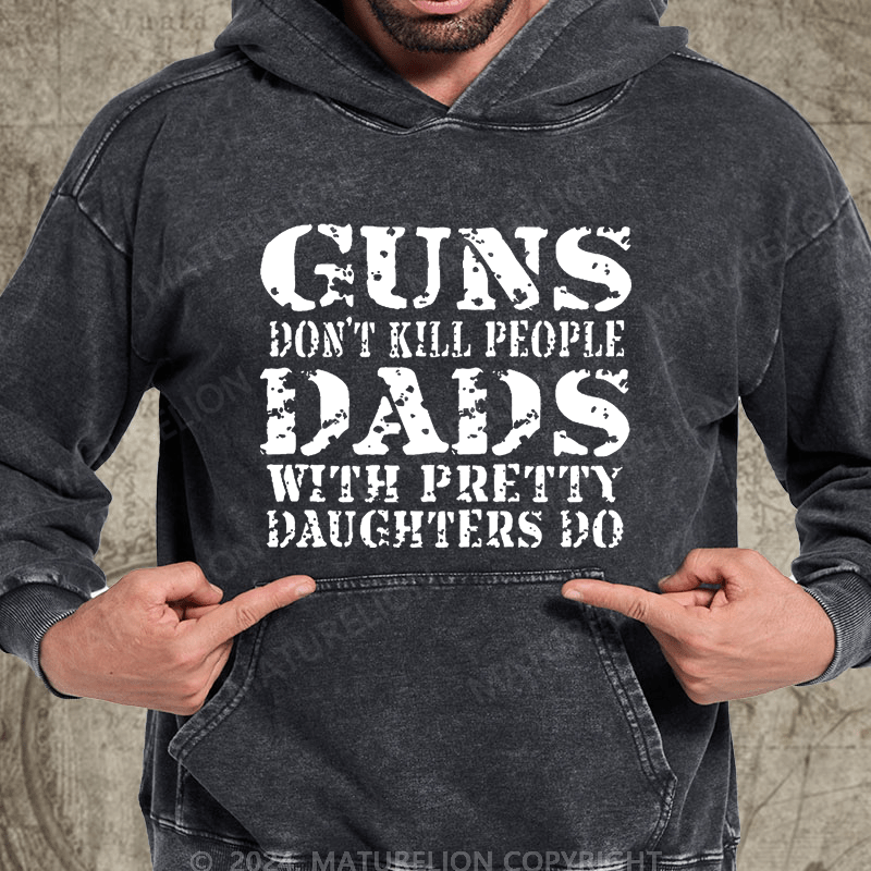 Maturelion Guns Don't Kill People Dads With Pretty Daughters Do Funny Dad Vintage Washed Hoodie