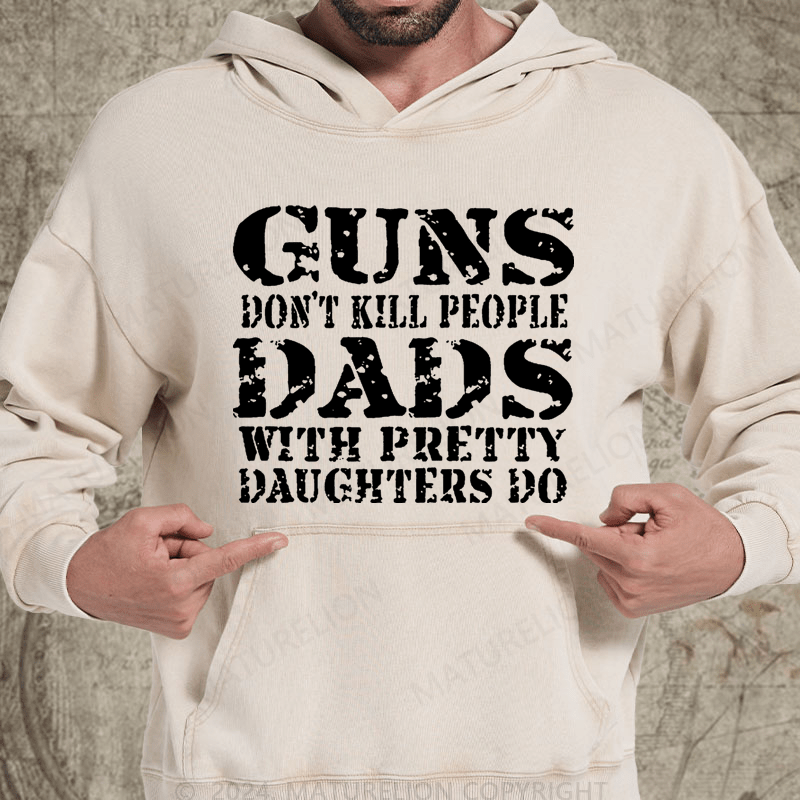 Maturelion Guns Don't Kill People Dads With Pretty Daughters Do Funny Dad Vintage Washed Hoodie