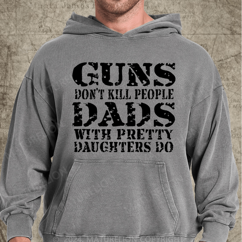 Maturelion Guns Don't Kill People Dads With Pretty Daughters Do Funny Dad Vintage Washed Hoodie