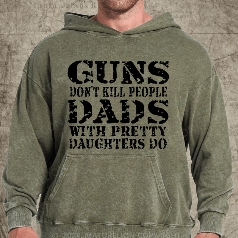 Maturelion Guns Don't Kill People Dads With Pretty Daughters Do Funny Dad Vintage Washed Hoodie