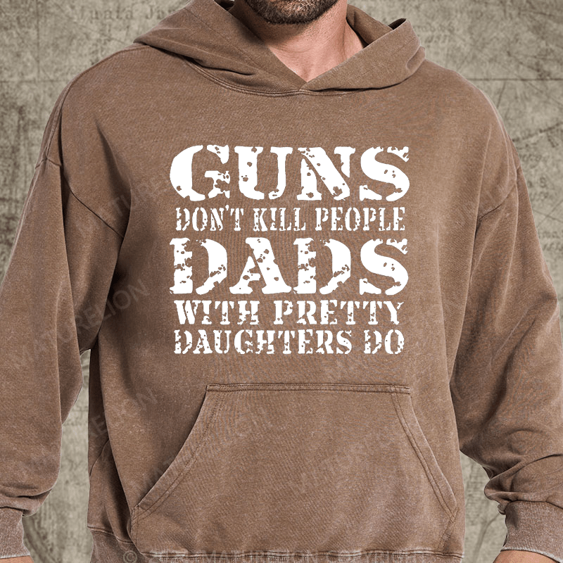 Maturelion Guns Don't Kill People Dads With Pretty Daughters Do Funny Dad Vintage Washed Hoodie