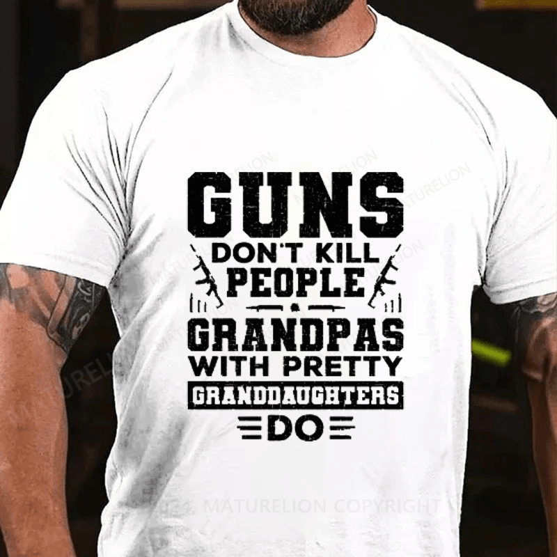 Maturelion Guns Don't Kill People Grandpas With Pretty Granddaughters Do Cotton T-Shirt