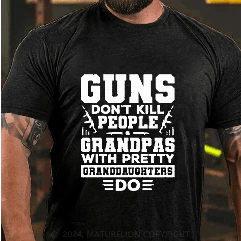 Maturelion Guns Don't Kill People Grandpas With Pretty Granddaughters Do Cotton T-Shirt