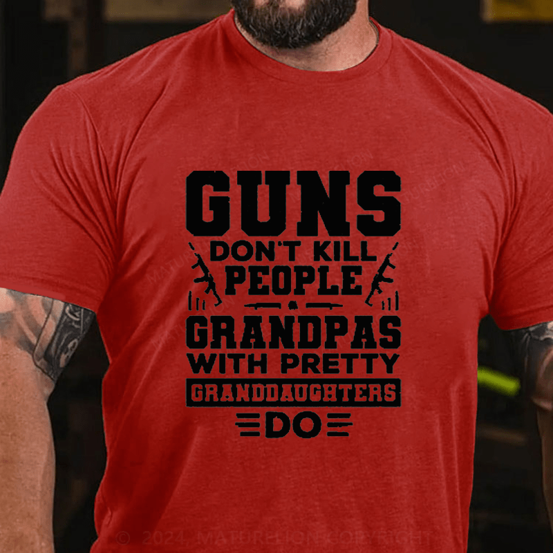 Maturelion Guns Don't Kill People Grandpas With Pretty Granddaughters Do Cotton T-Shirt