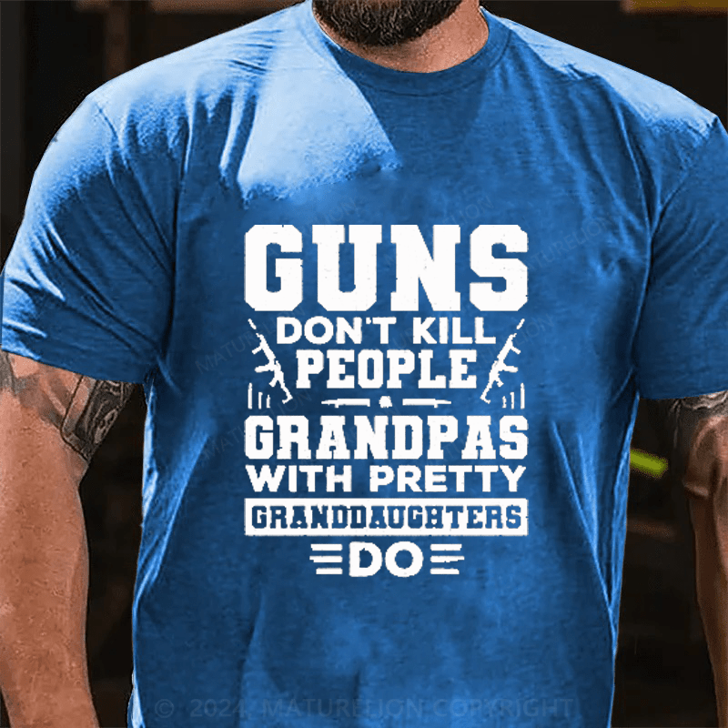 Maturelion Guns Don't Kill People Grandpas With Pretty Granddaughters Do Cotton T-Shirt