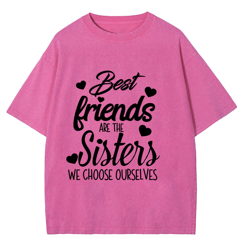 Maturelion Best Friends Are The Sisters We Choose Ourselves Washed T-Shirt