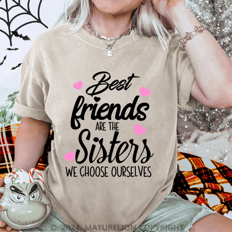 Maturelion Best Friends Are The Sisters We Choose Ourselves Washed T-Shirt