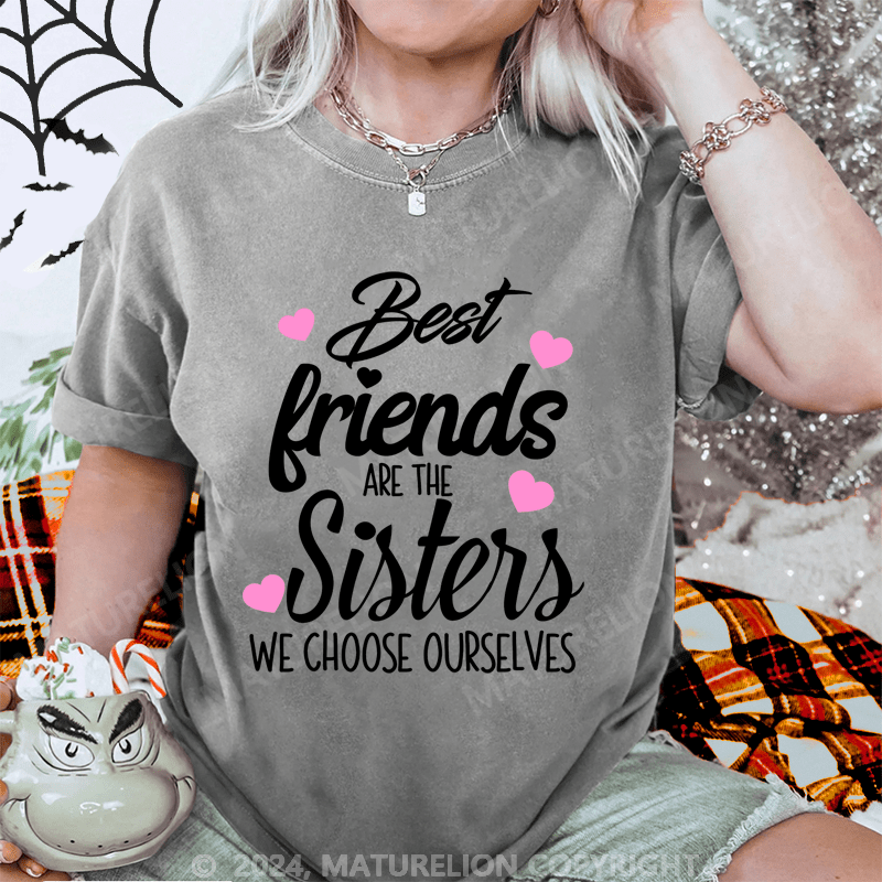 Maturelion Best Friends Are The Sisters We Choose Ourselves Washed T-Shirt