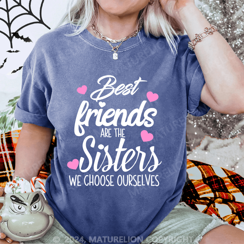 Maturelion Best Friends Are The Sisters We Choose Ourselves Washed T-Shirt