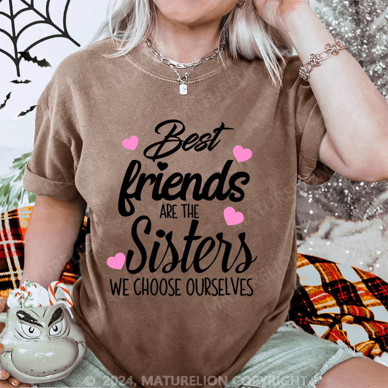 Maturelion Best Friends Are The Sisters We Choose Ourselves Washed T-Shirt