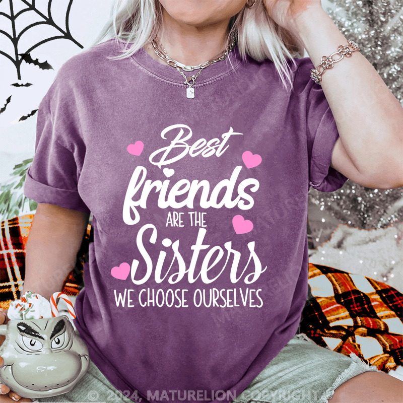 Maturelion Best Friends Are The Sisters We Choose Ourselves Washed T-Shirt