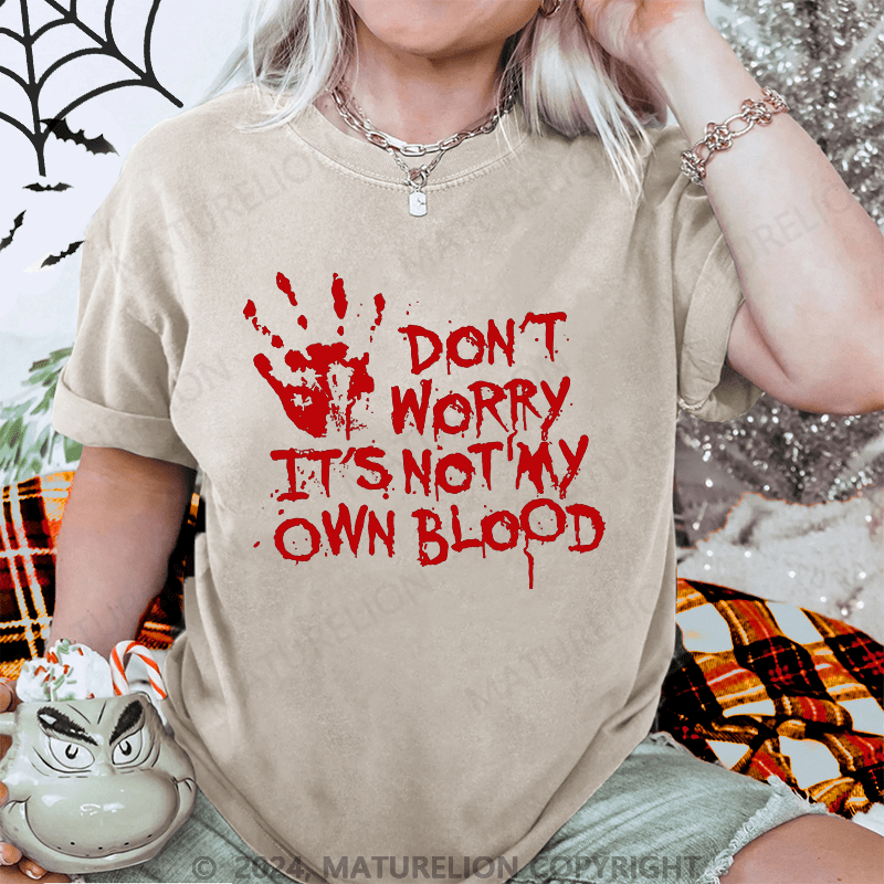 Maturelion Halloween Don't Worry It's Not My Own Blood Washed T-Shirt