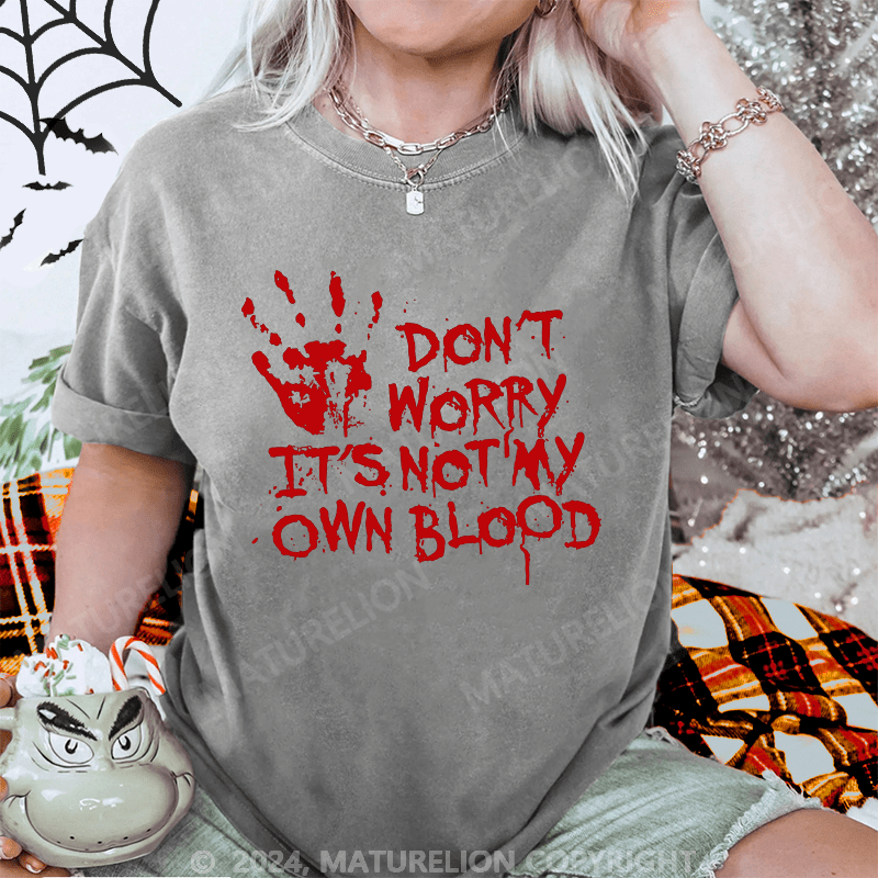 Maturelion Halloween Don't Worry It's Not My Own Blood Washed T-Shirt