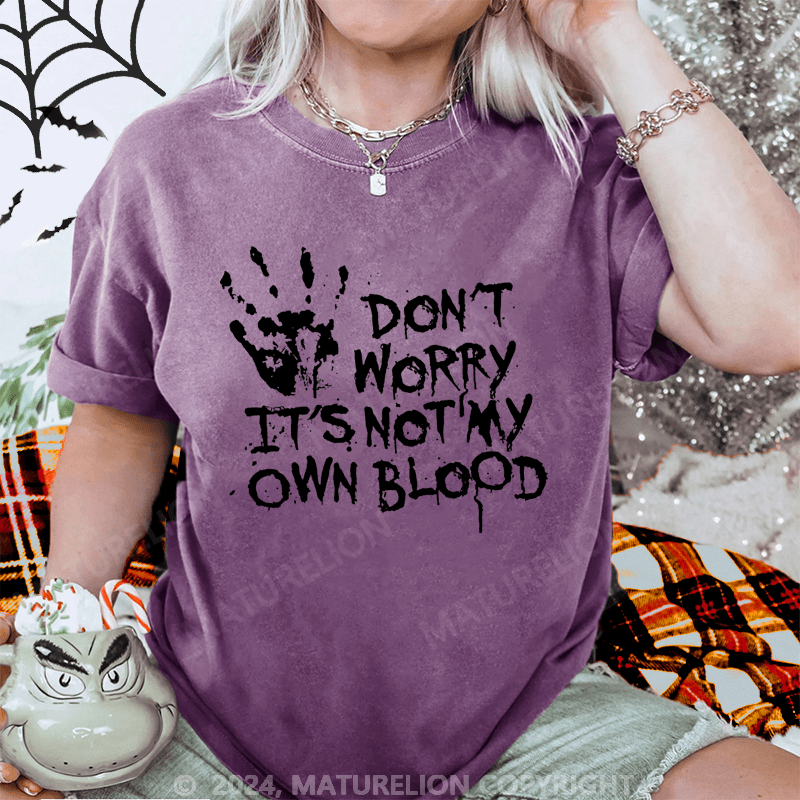 Maturelion Halloween Don't Worry It's Not My Own Blood Washed T-Shirt