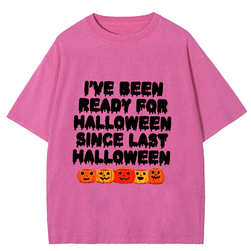 Maturelion Halloween I Have Been Ready For Halloween Since Last Halloween Washed T-Shirt