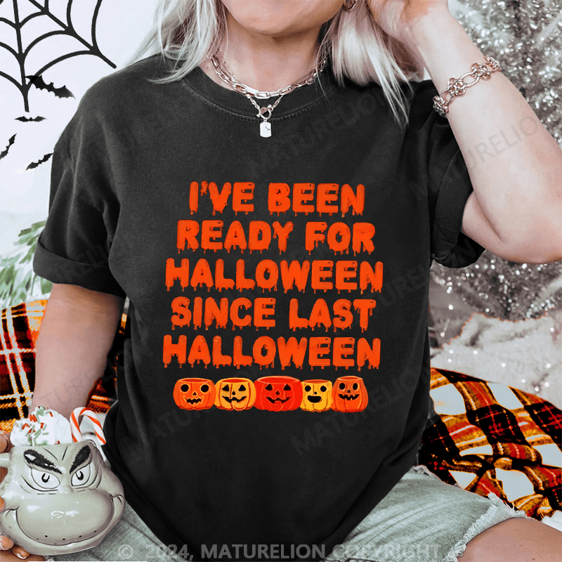 Maturelion Halloween I Have Been Ready For Halloween Since Last Halloween Washed T-Shirt