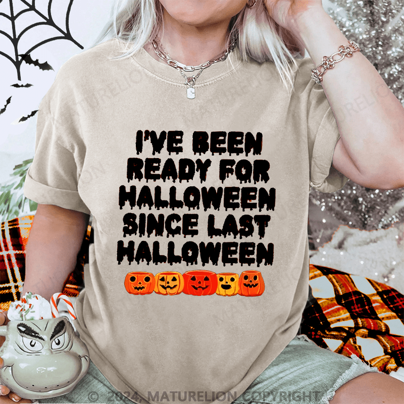 Maturelion Halloween I Have Been Ready For Halloween Since Last Halloween Washed T-Shirt