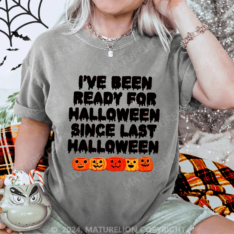 Maturelion Halloween I Have Been Ready For Halloween Since Last Halloween Washed T-Shirt