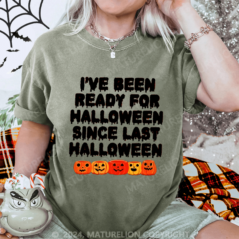 Maturelion Halloween I Have Been Ready For Halloween Since Last Halloween Washed T-Shirt