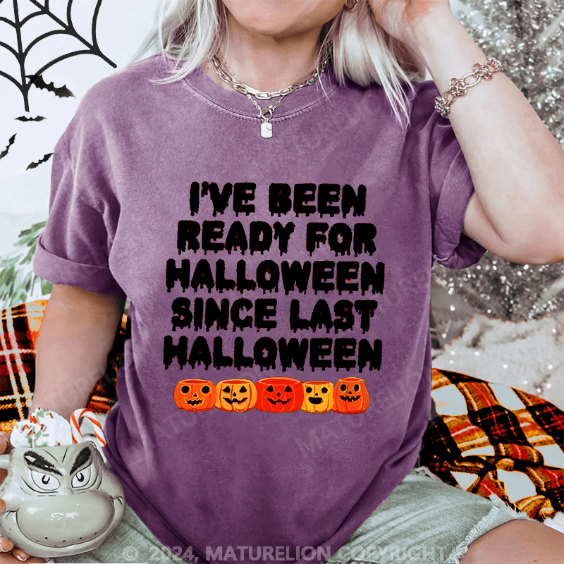 Maturelion Halloween I Have Been Ready For Halloween Since Last Halloween Washed T-Shirt