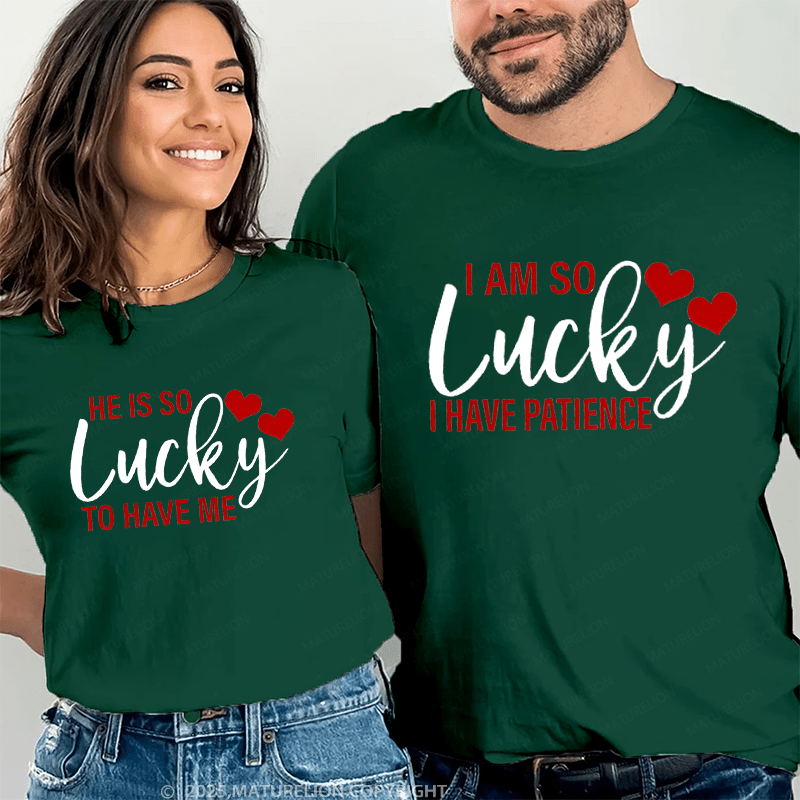 Maturelion He Is So Lucky To Have Me & I Am So Lucky I Have Patience Couple T-Shirt