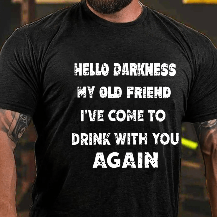 Maturelion Hello Darkness My Old Friend I've Come To Drink With You Again Funny Saying T-shirt