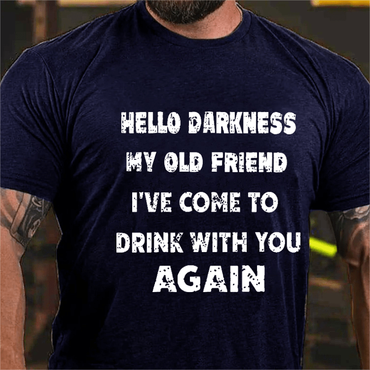 Maturelion Hello Darkness My Old Friend I've Come To Drink With You Again Funny Saying T-shirt