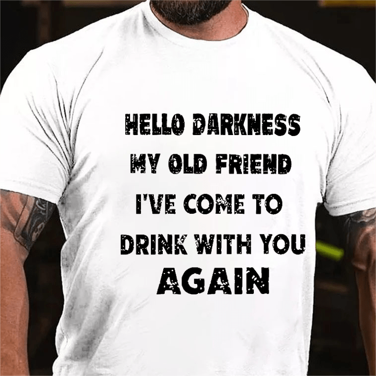 Maturelion Hello Darkness My Old Friend I've Come To Drink With You Again Funny Saying T-shirt