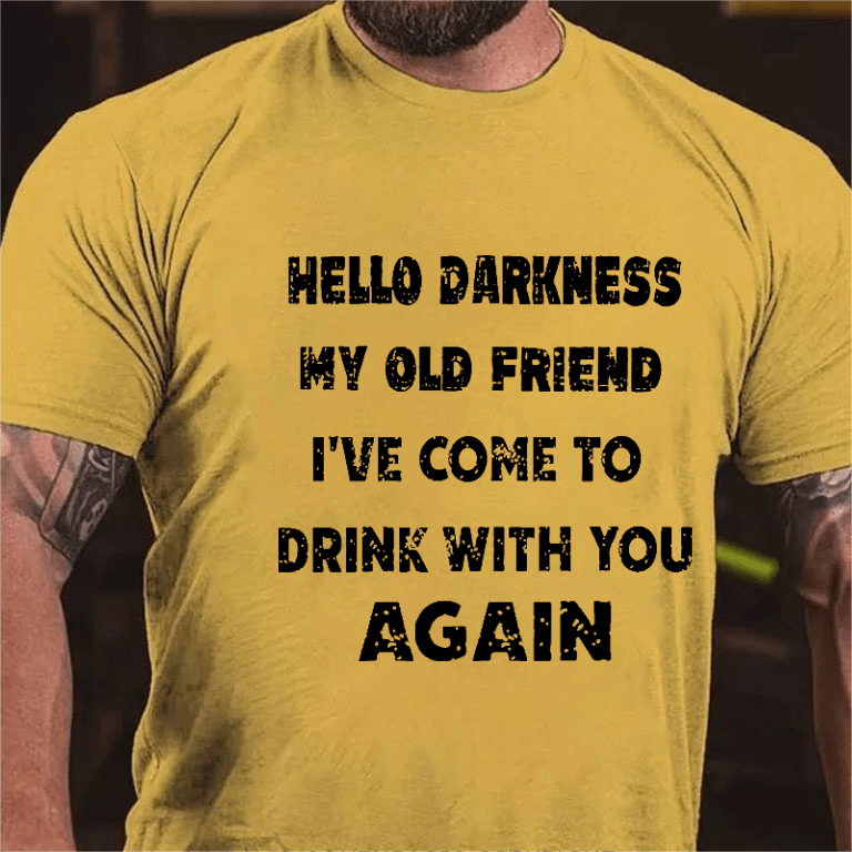 Maturelion Hello Darkness My Old Friend I've Come To Drink With You Again Funny Saying T-shirt